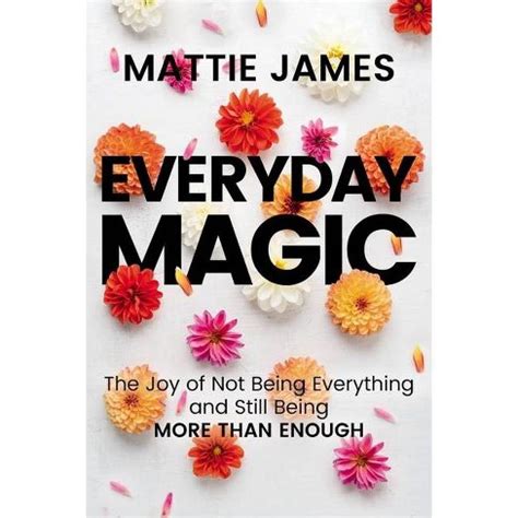 Embracing the Everyday Enchantment: Mattie James' Guide to a Magical Life